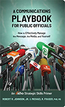Cover of A Communications Playbook for Public Officials: How to Effectively Manage the Message, the Media, and Yourself by Robert R. Johnson, Jr. and Michael R. Fraser